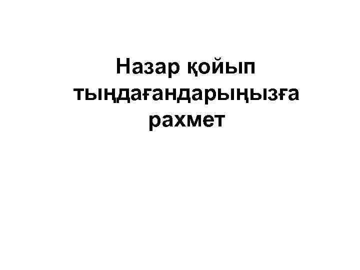 Назар қойып тыңдағандарыңызға рахмет 