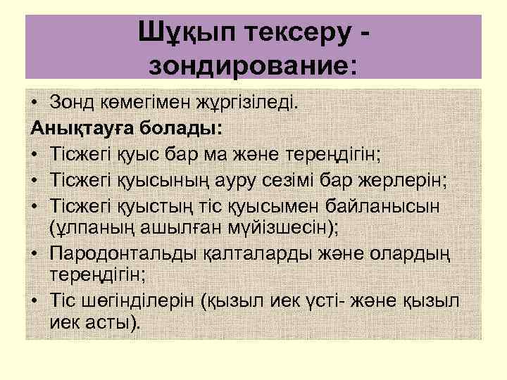 Шұқып тексеру зондирование: • Зонд көмегімен жұргізіледі. Анықтауға болады: • Тісжегі қуыс бар ма