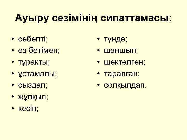 Ауыру сезімінің сипаттамасы: • • себепті; өз бетімен; тұрақты; ұстамалы; сыздап; жұлқып; кесіп; •