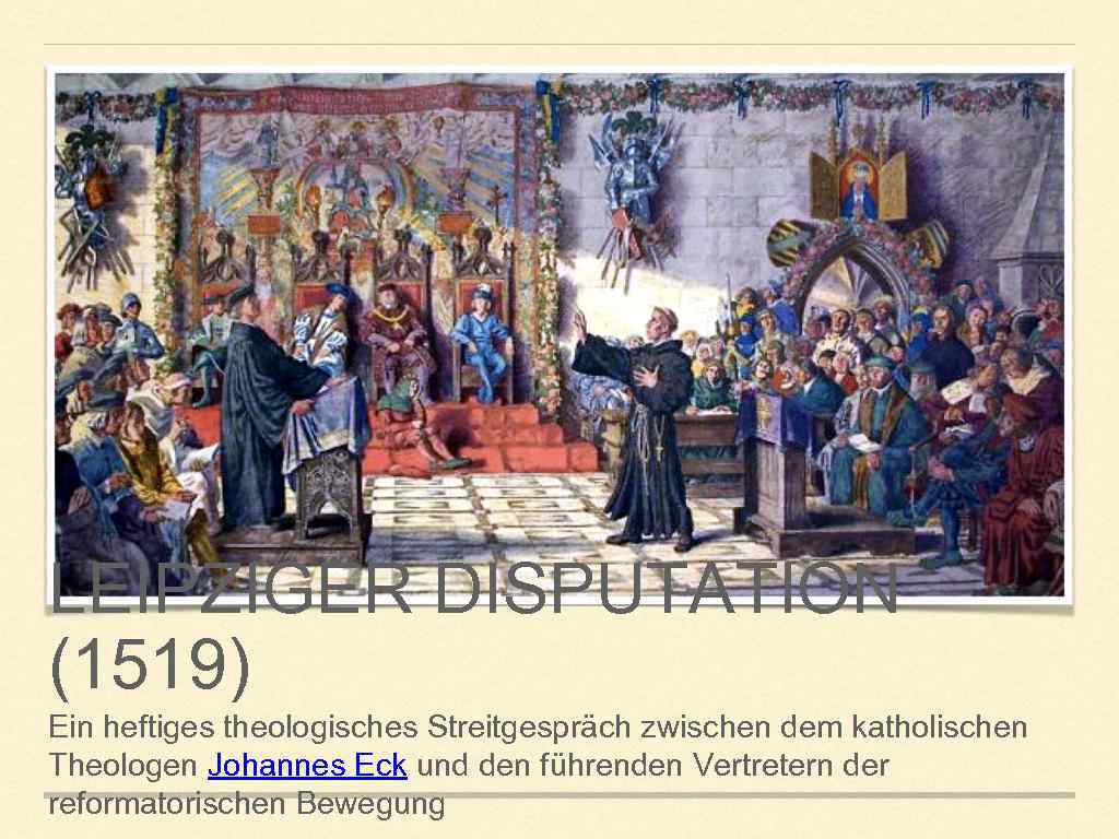 LEIPZIGER DISPUTATION (1519) Ein heftiges theologisches Streitgespräch zwischen dem katholischen Theologen Johannes Eck und
