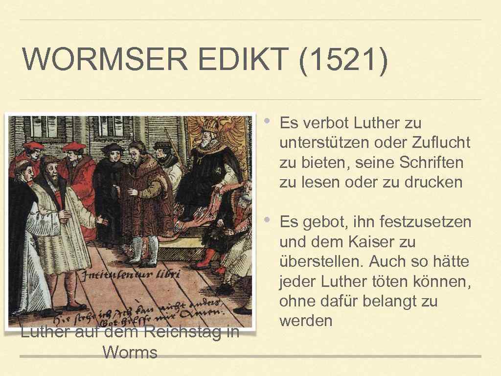 WORMSER EDIKT (1521) • • Luther auf dem Reichstag in Worms Es verbot Luther
