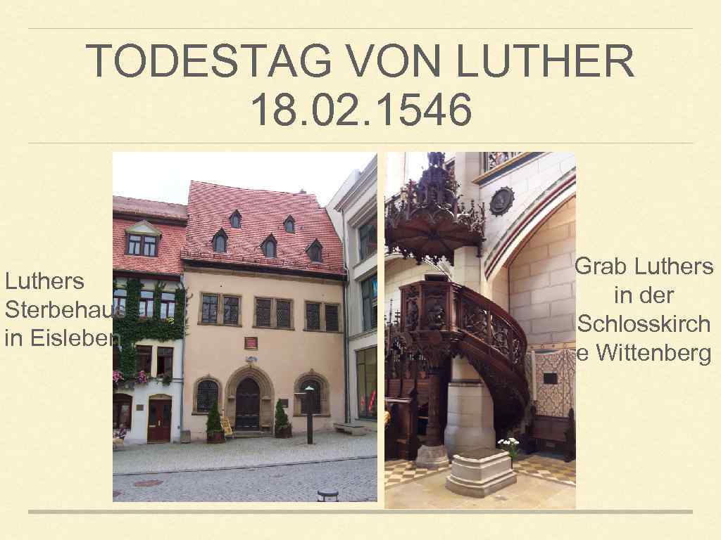 TODESTAG VON LUTHER 18. 02. 1546 Luthers Sterbehaus in Eisleben Grab Luthers in der