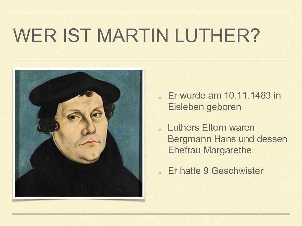 WER IST MARTIN LUTHER? Er wurde am 10. 11. 1483 in Eisleben geboren Luthers