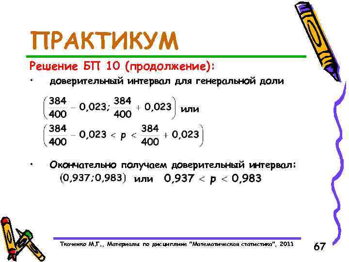 ПРАКТИКУМ Решение БП 10 (продолжение): • доверительный интервал для генеральной доли или • Окончательно