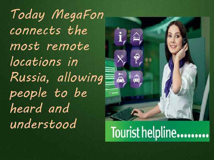 Today Mega. Fon connects the most remote locations in Russia, allowing people to be