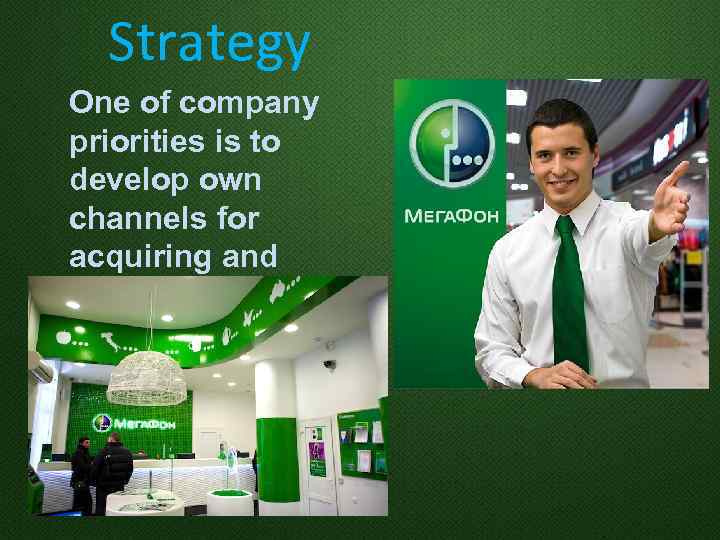 Strategy One of company priorities is to develop own channels for acquiring and retaining