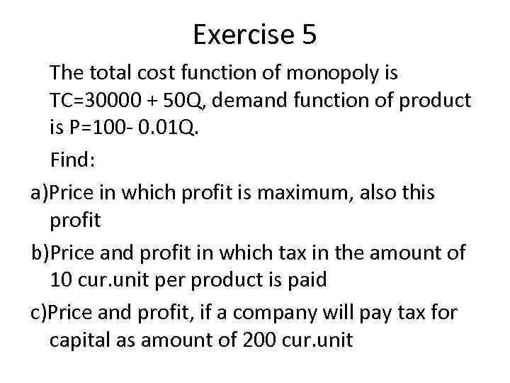 Exercise 5 The total cost function of monopoly is TC=30000 + 50 Q, demand
