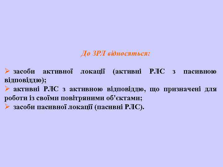 До ЗРЛ відносяться: Ø засоби активної локації (активні РЛС з пасивною відповіддю); Ø активні
