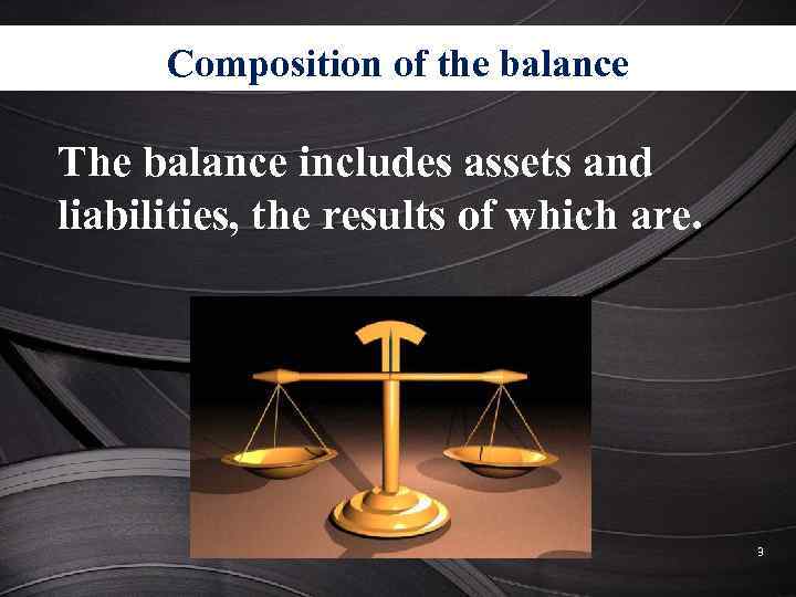 Сomposition of the balance The balance includes assets and liabilities, the results of which
