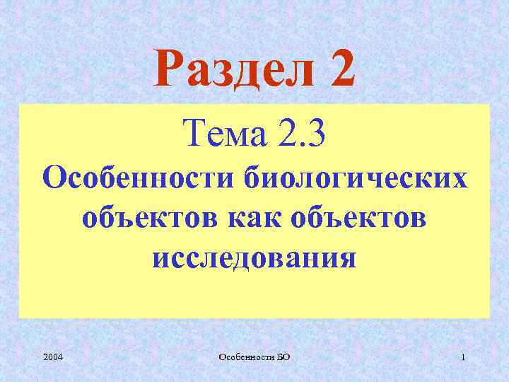 Раздел 2 Тема 2. 3 Особенности биологических объектов как объектов исследования 2004 Особенности БО