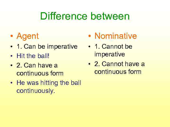 Difference between • Agent • Nominative • 1. Can be imperative • Hit the