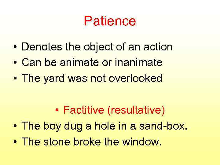 Patience • Denotes the object of an action • Can be animate or inanimate