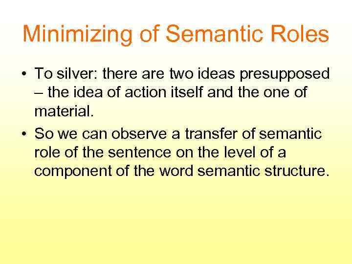 Minimizing of Semantic Roles • To silver: there are two ideas presupposed – the