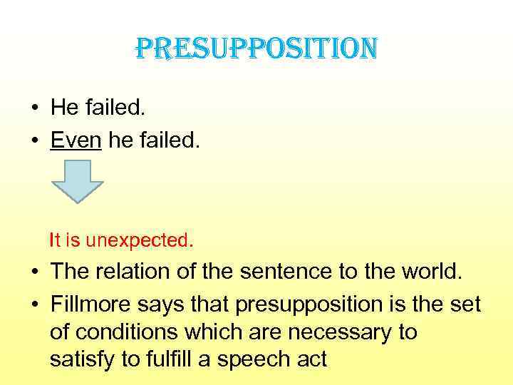 presupposition • He failed. • Even he failed. It is unexpected. • The relation