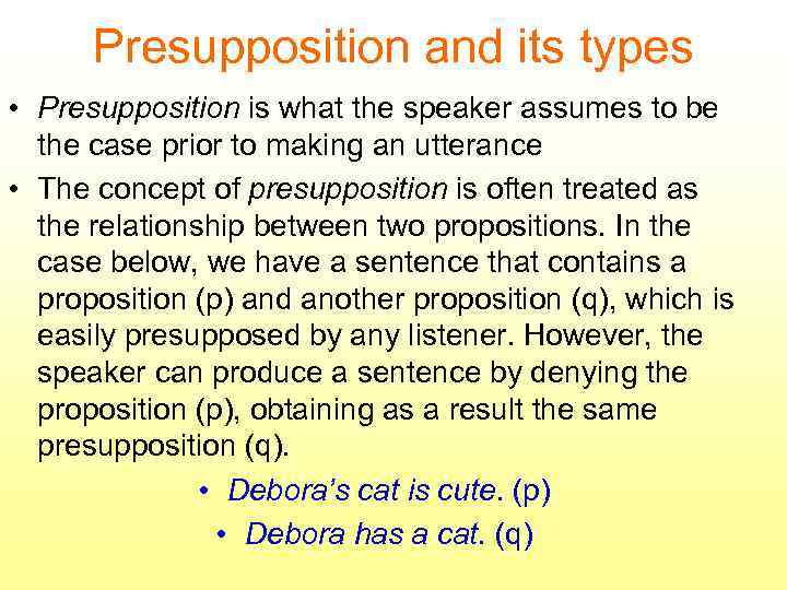 Presupposition and its types • Presupposition is what the speaker assumes to be the