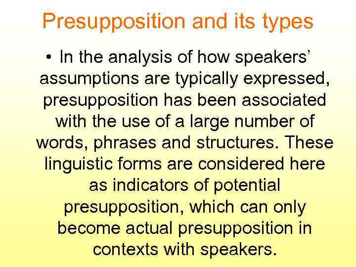 Presupposition and its types • In the analysis of how speakers’ assumptions are typically