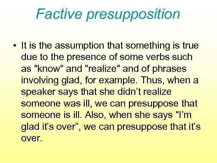 Factive presupposition • It is the assumption that something is true due to the