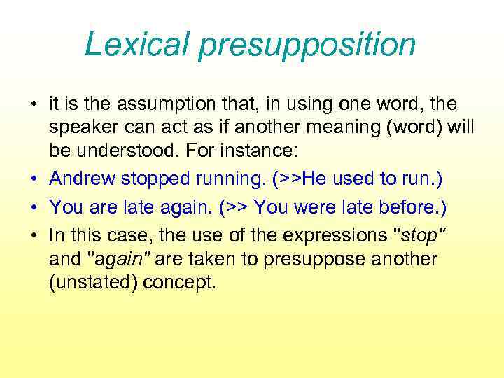 Lexical presupposition • it is the assumption that, in using one word, the speaker