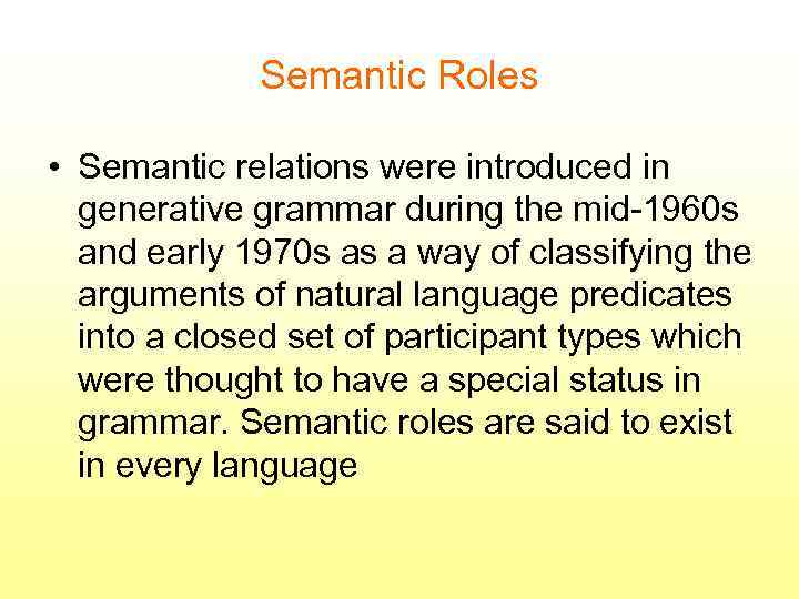 Semantic Roles • Semantic relations were introduced in generative grammar during the mid-1960 s