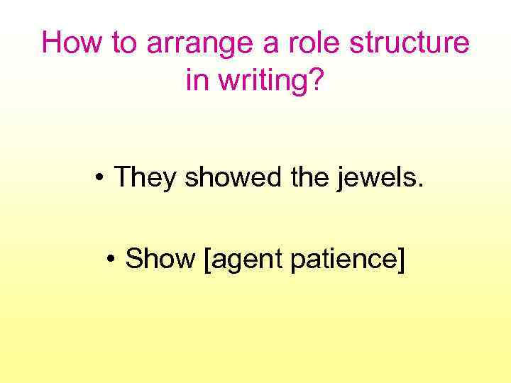 How to arrange a role structure in writing? • They showed the jewels. •