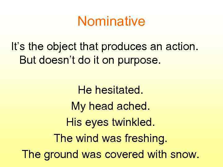 Nominative It’s the object that produces an action. But doesn’t do it on purpose.