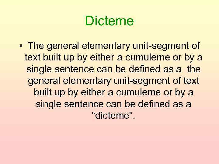 Dicteme • The general elementary unit-segment of text built up by either a cumuleme