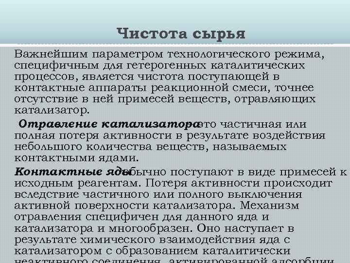 Чистота сырья Важнейшим параметром технологического режима, специфичным для гетерогенных каталитических процессов, является чистота поступающей
