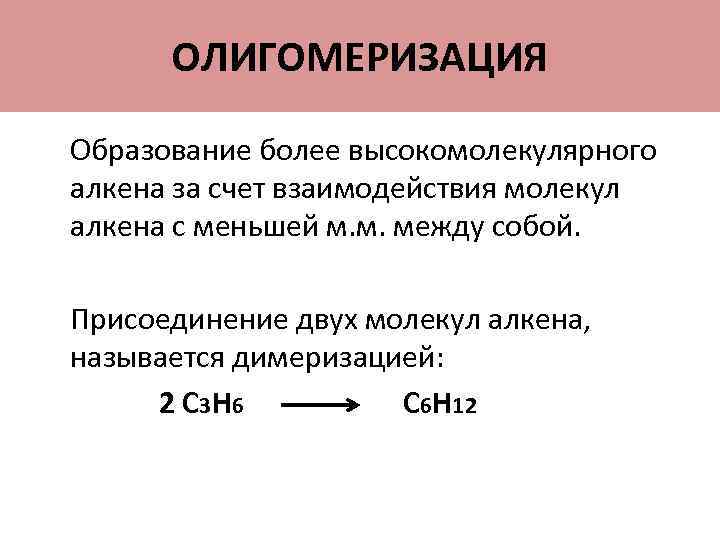 ОЛИГОМЕРИЗАЦИЯ Образование более высокомолекулярного алкена за счет взаимодействия молекул алкена с меньшей м. м.