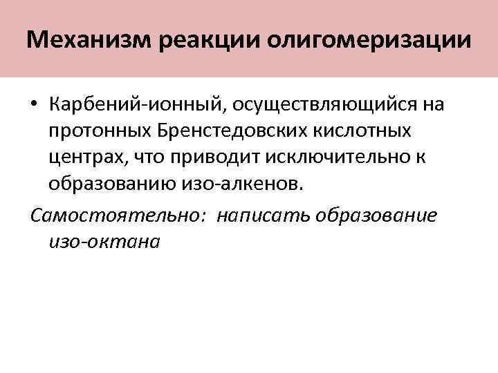 Механизм реакции олигомеризации • Карбений-ионный, осуществляющийся на протонных Бренстедовских кислотных центрах, что приводит исключительно