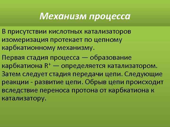 Механизм процесса В присутствии кислотных катализаторов изомеризация протекает по цепному карбкатионному механизму. Первая стадия