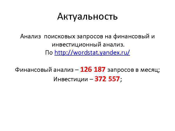 Актуальность Анализ поисковых запросов на финансовый и инвестиционный анализ. По http: //wordstat. yandex. ru/