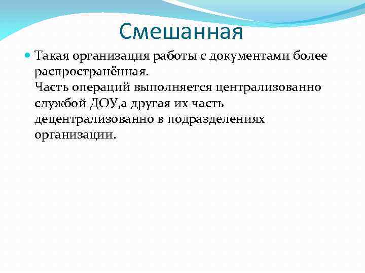 Смешанная Такая организация работы с документами более распространённая. Часть операций выполняется централизованно службой ДОУ,
