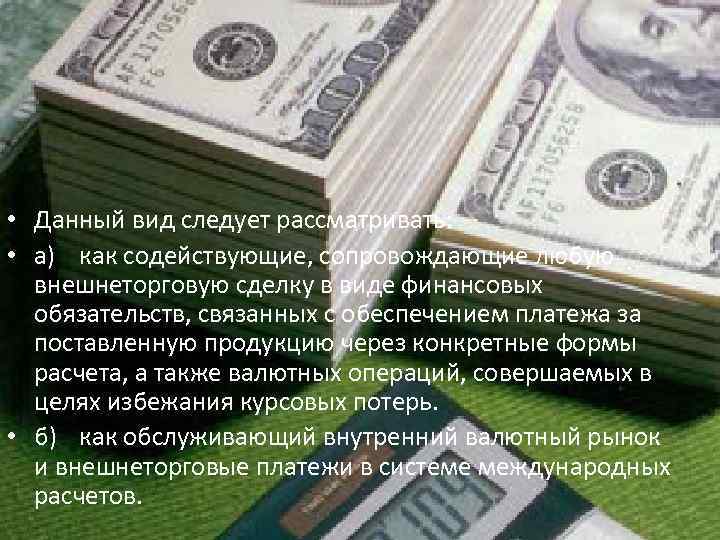  • Данный вид следует рассматривать: • а) как содействующие, сопровождающие любую внешнеторговую сделку