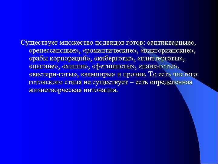 Существует множество подвидов готов: «антикварные» , «ренессансные» , «романтические» , «викторианские» , «рабы корпораций»