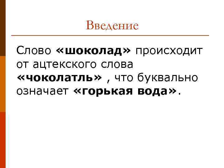 Введение Слово «шоколад» происходит от ацтекского слова «чоколатль» , что буквально означает «горькая вода»