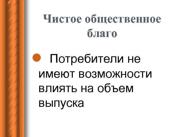 Чистое общественное благо l Потребители не имеют возможности влиять на объем выпуска 