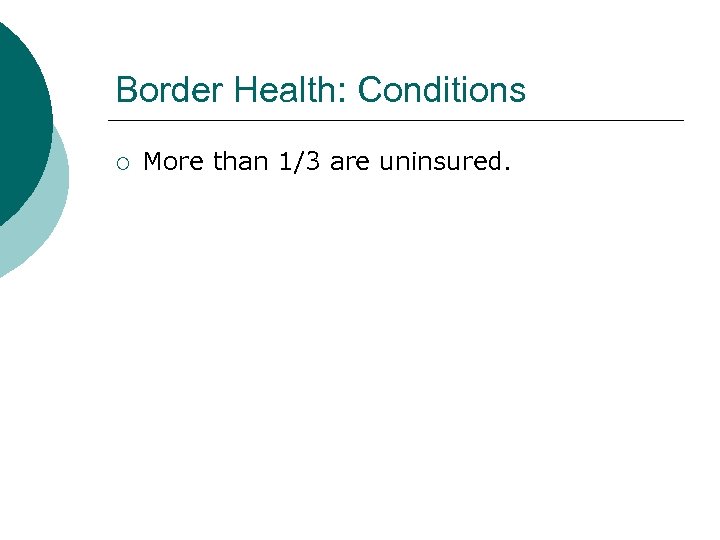 Border Health: Conditions ¡ More than 1/3 are uninsured. 