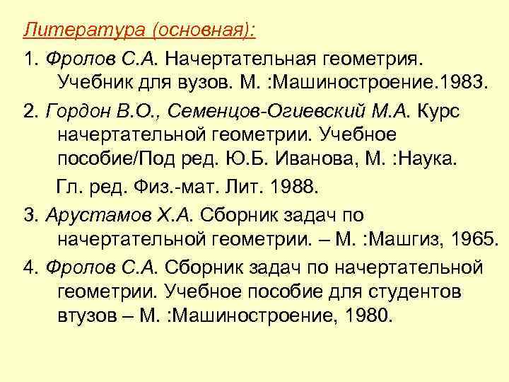 Литература (основная): 1. Фролов С. А. Начертательная геометрия. Учебник для вузов. М. : Машиностроение.