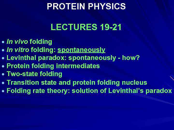 PROTEIN PHYSICS LECTURES 19 -21 In vivo folding In vitro folding: spontaneously Levinthal paradox: