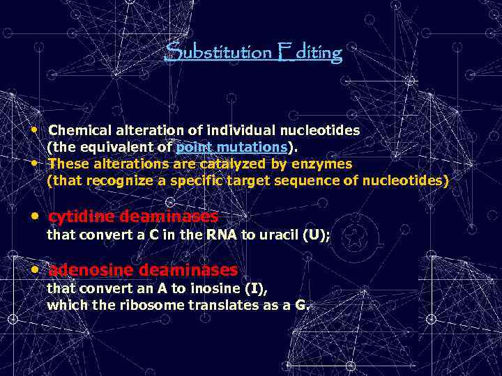 Substitution Editing • Chemical alteration of individual nucleotides (the equivalent of point mutations). •