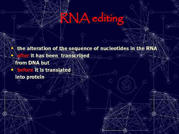 RNA editing • the alteration of the sequence of nucleotides in the RNA •