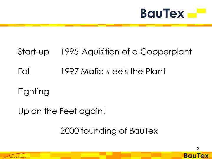 Start-up 1995 Aquisition of a Copperplant Fall 1997 Mafia steels the Plant Fighting Up