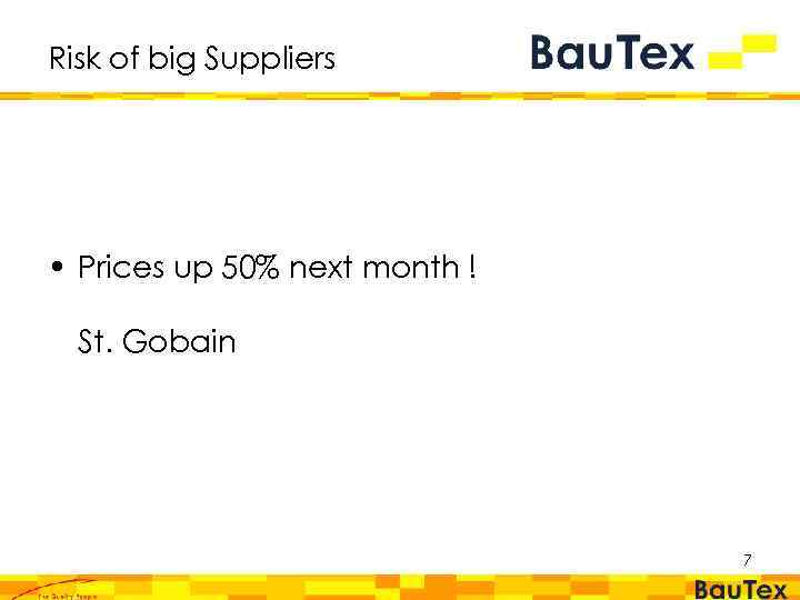 Risk of big Suppliers • Prices up 50% next month ! St. Gobain 7