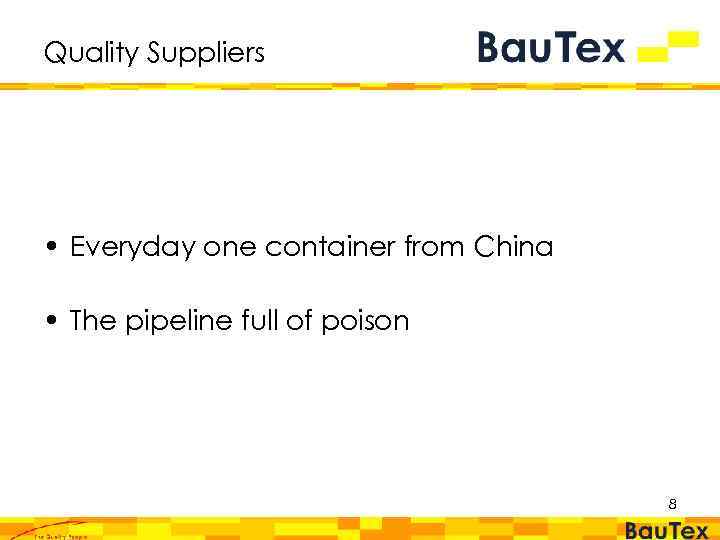 Quality Suppliers • Everyday one container from China • The pipeline full of poison