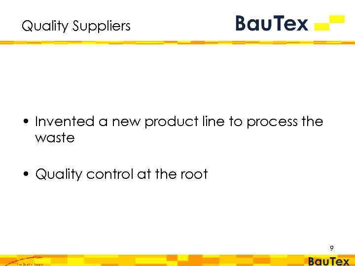 Quality Suppliers • Invented a new product line to process the waste • Quality