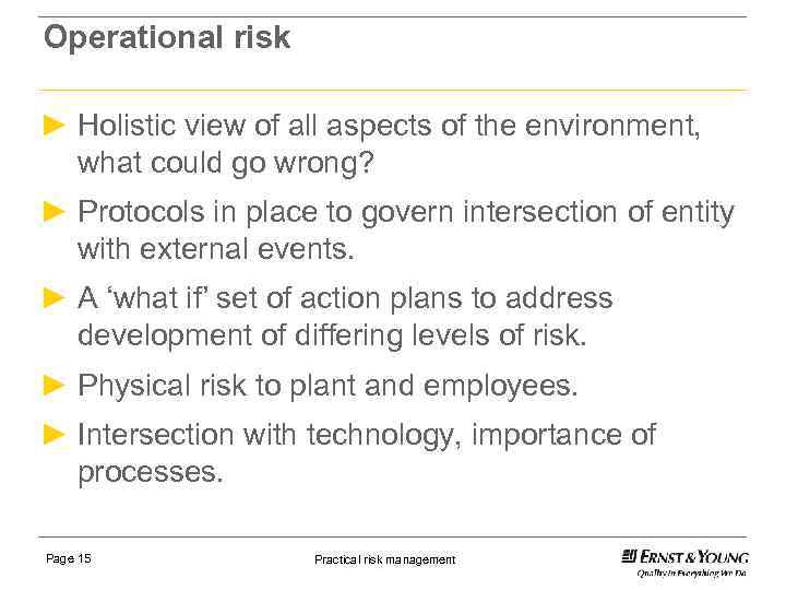 Operational risk ► Holistic view of all aspects of the environment, what could go