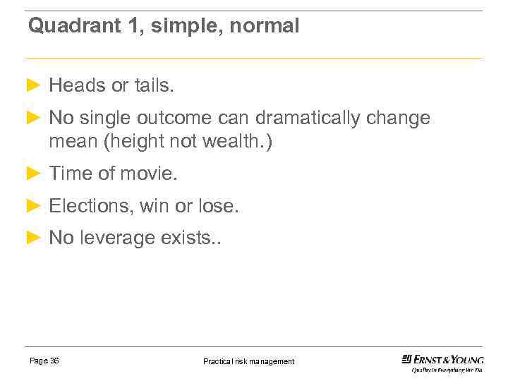 Quadrant 1, simple, normal ► Heads or tails. ► No single outcome can dramatically