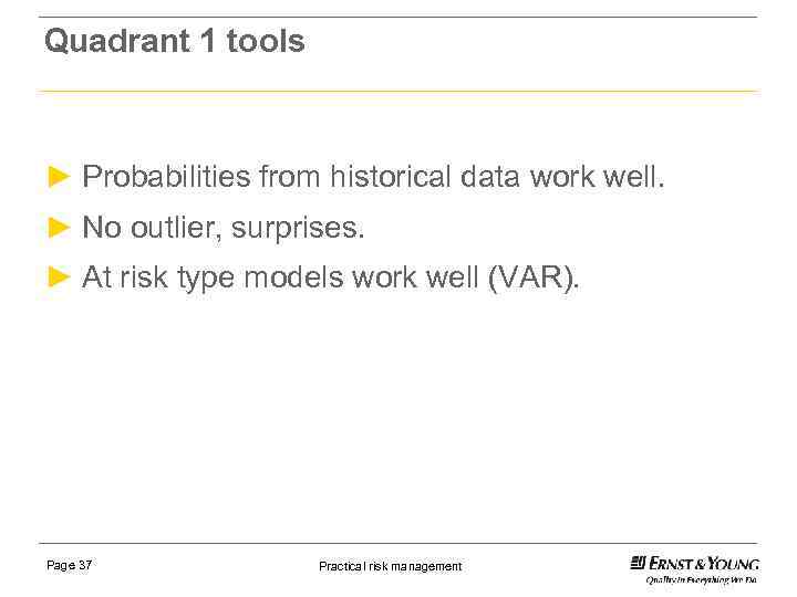 Quadrant 1 tools ► Probabilities from historical data work well. ► No outlier, surprises.