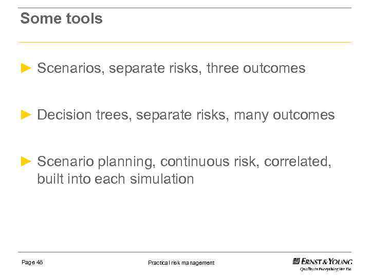 Some tools ► Scenarios, separate risks, three outcomes ► Decision trees, separate risks, many