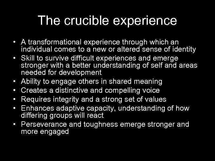 The crucible experience • A transformational experience through which an individual comes to a